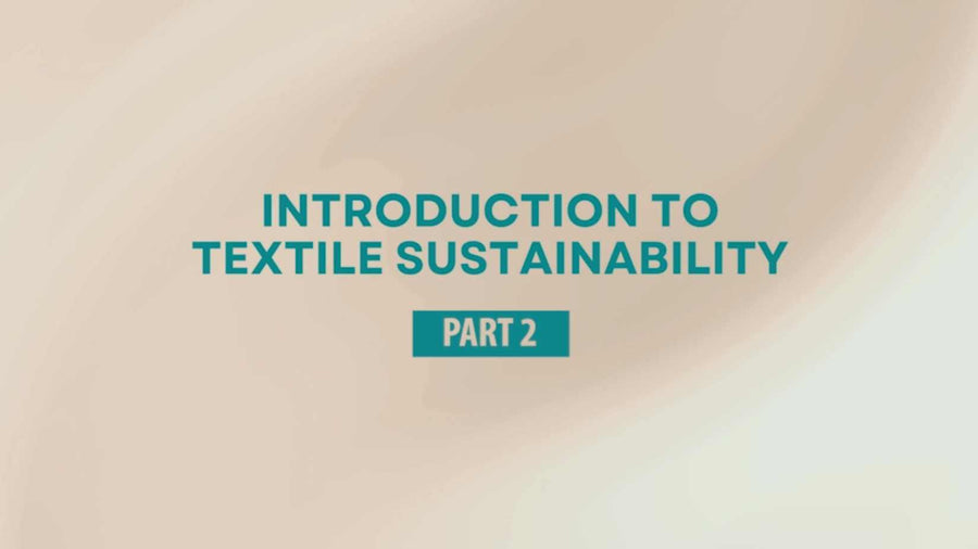 INTRODUCTION TO TEXTILE SUSTAINABILITY PART 2